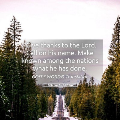 Picture 05 - 1 Chronicles 16:8 GW - “Give thanks to the Lord. Call on his name. - Bible Verse Picture