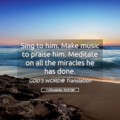 Picture 05 - 1 Chronicles 16:9 GW - Sing to him. Make music to praise him. Meditate - Bible Verse Picture