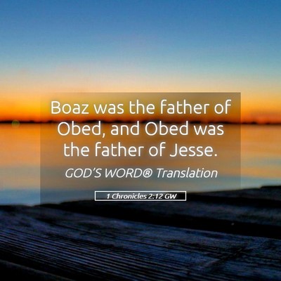 Picture 05 - 1 Chronicles 2:12 GW - Boaz was the father of Obed, and Obed was the - Bible Verse Picture
