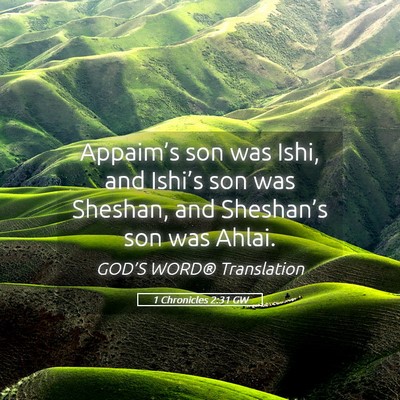 Picture 05 - 1 Chronicles 2:31 GW - Appaim’s son was Ishi, and Ishi’s son was - Bible Verse Picture