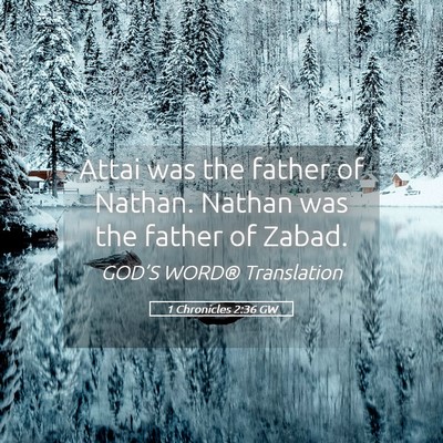 Picture 05 - 1 Chronicles 2:36 GW - Attai was the father of Nathan. Nathan was the - Bible Verse Picture