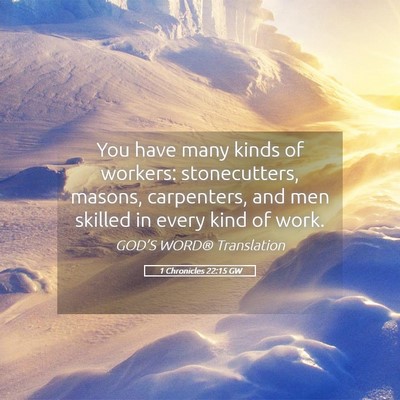 Picture 05 - 1 Chronicles 22:15 GW - You have many kinds of workers: stonecutters, - Bible Verse Picture