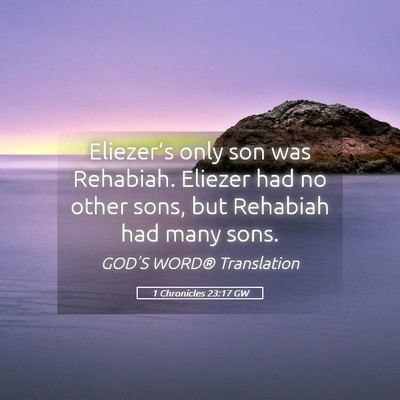 Picture 05 - 1 Chronicles 23:17 GW - Eliezer’s only son was Rehabiah. Eliezer had no - Bible Verse Picture