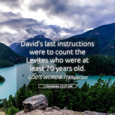 Picture 05 - 1 Chronicles 23:27 GW - David’s last instructions were to count the - Bible Verse Picture