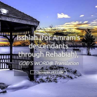 Picture 05 - 1 Chronicles 24:21 GW - Isshiah (for Amram’s descendants through - Bible Verse Picture
