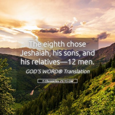 Picture 05 - 1 Chronicles 25:15 GW - The eighth chose Jeshaiah, his sons, and his - Bible Verse Picture