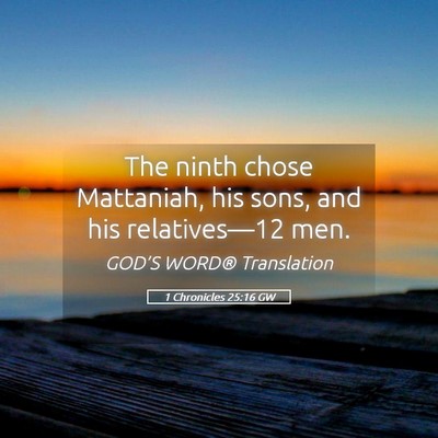 Picture 05 - 1 Chronicles 25:16 GW - The ninth chose Mattaniah, his sons, and his - Bible Verse Picture