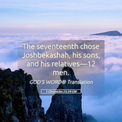 Picture 05 - 1 Chronicles 25:24 GW - The seventeenth chose Joshbekashah, his sons, and - Bible Verse Picture
