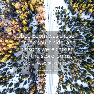 Picture 05 - 1 Chronicles 26:15 GW - Obed Edom was chosen for the south side, and his - Bible Verse Picture