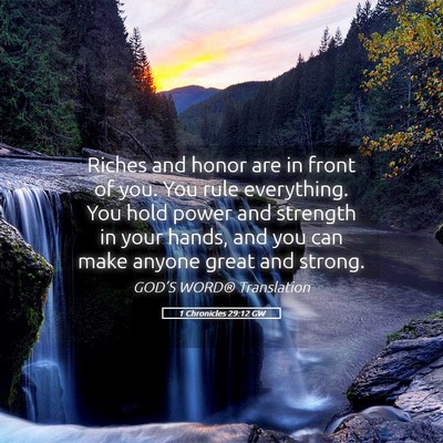 Picture 05 - 1 Chronicles 29:12 GW - Riches and honor are in front of you. You rule - Bible Verse Picture