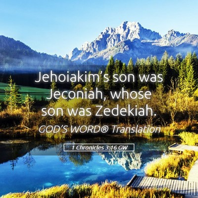Picture 05 - 1 Chronicles 3:16 GW - Jehoiakim’s son was Jeconiah, whose son was - Bible Verse Picture