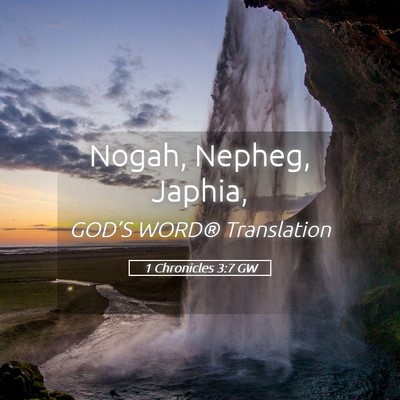 Picture 05 - 1 Chronicles 3:7 GW - Nogah, Nepheg, - Bible Verse Picture