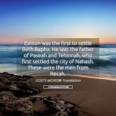 Picture 05 - 1 Chronicles 4:12 GW - Eshton was the first to settle Beth Rapha. He was - Bible Verse Picture