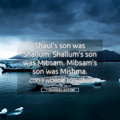 Picture 05 - 1 Chronicles 4:25 GW - Shaul’s son was Shallum. Shallum’s son was - Bible Verse Picture
