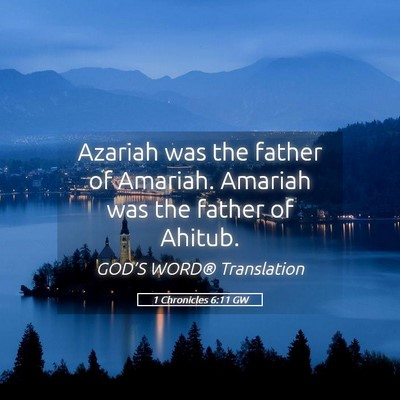 Picture 05 - 1 Chronicles 6:11 GW - Azariah was the father of Amariah. Amariah was - Bible Verse Picture