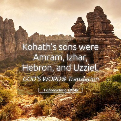 Picture 05 - 1 Chronicles 6:18 GW - Kohath’s sons were Amram, Izhar, Hebron, and - Bible Verse Picture