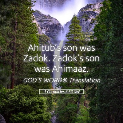 Picture 05 - 1 Chronicles 6:53 GW - Ahitub’s son was Zadok. Zadok’s son was - Bible Verse Picture