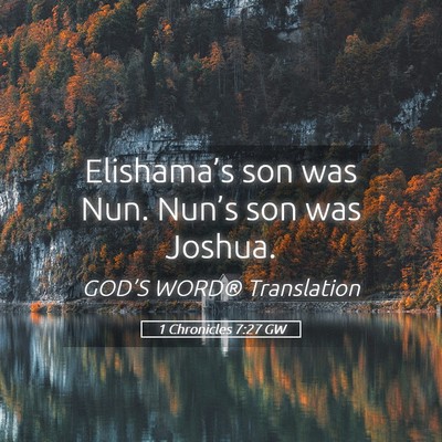 Picture 05 - 1 Chronicles 7:27 GW - Elishama’s son was Nun. Nun’s son was - Bible Verse Picture