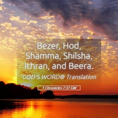 Picture 05 - 1 Chronicles 7:37 GW - Bezer, Hod, Shamma, Shilsha, Ithran, and - Bible Verse Picture