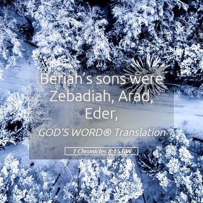Picture 05 - 1 Chronicles 8:15 GW - Beriah’s sons were Zebadiah, Arad, - Bible Verse Picture