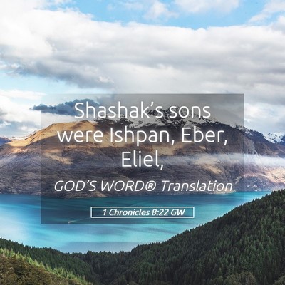 Picture 05 - 1 Chronicles 8:22 GW - Shashak’s sons were Ishpan, Eber, - Bible Verse Picture