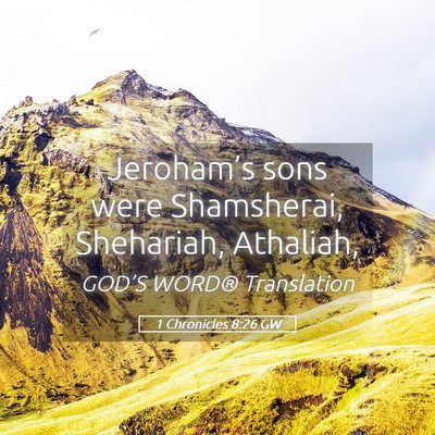 Picture 05 - 1 Chronicles 8:26 GW - Jeroham’s sons were Shamsherai, Shehariah, - Bible Verse Picture