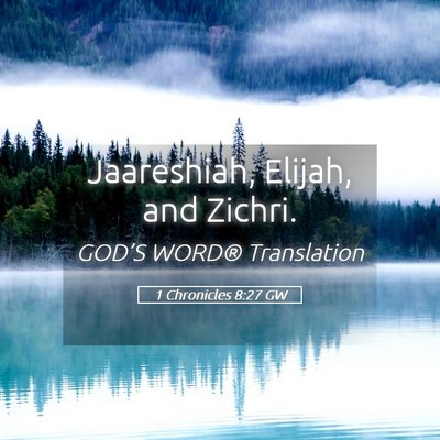 Picture 05 - 1 Chronicles 8:27 GW - Jaareshiah, Elijah, and - Bible Verse Picture