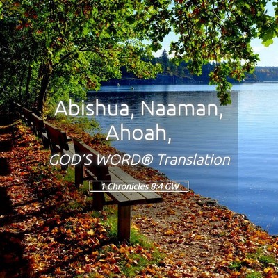 Picture 05 - 1 Chronicles 8:4 GW - Abishua, Naaman, - Bible Verse Picture