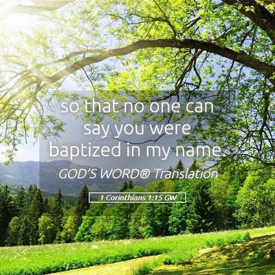 Picture 05 - 1 Corinthians 1:15 GW - so that no one can say you were baptized in my - Bible Verse Picture