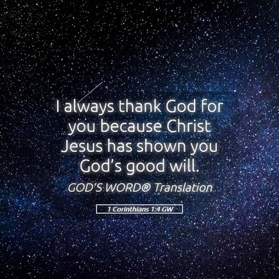 Picture 05 - 1 Corinthians 1:4 GW - I always thank God for you because Christ Jesus - Bible Verse Picture