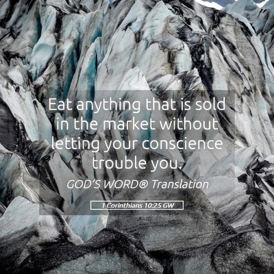 Picture 05 - 1 Corinthians 10:25 GW - Eat anything that is sold in the market without - Bible Verse Picture
