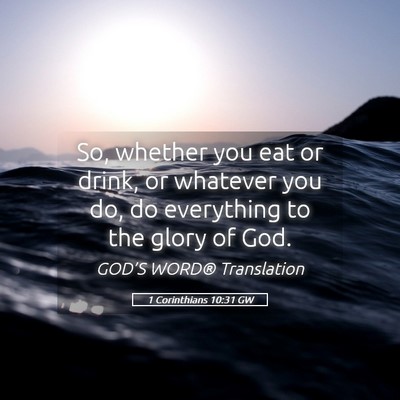 Picture 05 - 1 Corinthians 10:31 GW - So, whether you eat or drink, or whatever you do, - Bible Verse Picture