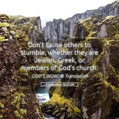 Picture 05 - 1 Corinthians 10:32 GW - Don’t cause others to stumble, whether they are - Bible Verse Picture