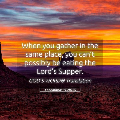 Picture 05 - 1 Corinthians 11:20 GW - When you gather in the same place, you can’t - Bible Verse Picture
