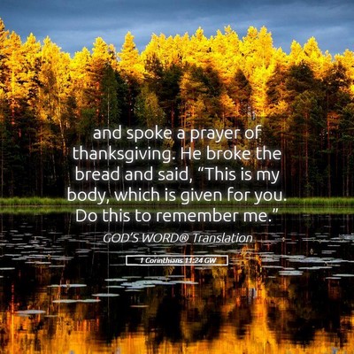 Picture 05 - 1 Corinthians 11:24 GW - and spoke a prayer of thanksgiving. He broke the - Bible Verse Picture