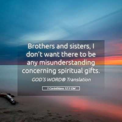 Picture 05 - 1 Corinthians 12:1 GW - Brothers and sisters, I don’t want there to be - Bible Verse Picture
