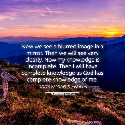 Picture 05 - 1 Corinthians 13:12 GW - Now we see a blurred image in a mirror. Then we - Bible Verse Picture