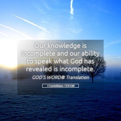 Picture 05 - 1 Corinthians 13:9 GW - Our knowledge is incomplete and our ability to - Bible Verse Picture