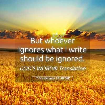 Picture 05 - 1 Corinthians 14:38 GW - But whoever ignores what I write should be - Bible Verse Picture