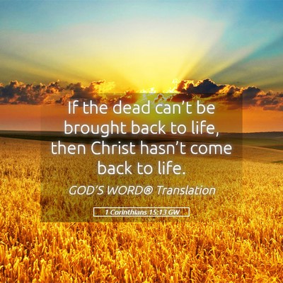 Picture 05 - 1 Corinthians 15:13 GW - If the dead can’t be brought back to life, then - Bible Verse Picture