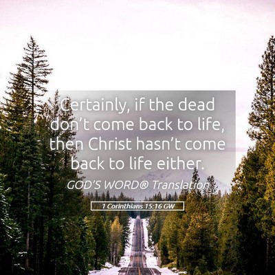 Picture 05 - 1 Corinthians 15:16 GW - Certainly, if the dead don’t come back to life, - Bible Verse Picture
