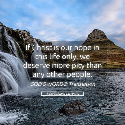 Picture 05 - 1 Corinthians 15:19 GW - If Christ is our hope in this life only, we - Bible Verse Picture