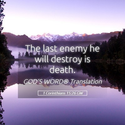 Picture 05 - 1 Corinthians 15:26 GW - The last enemy he will destroy is - Bible Verse Picture