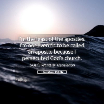 Picture 05 - 1 Corinthians 15:9 GW - I’m the least of the apostles. I’m not even - Bible Verse Picture