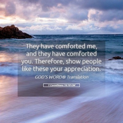 Picture 05 - 1 Corinthians 16:18 GW - They have comforted me, and they have comforted - Bible Verse Picture