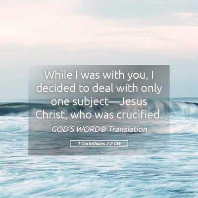 Picture 05 - 1 Corinthians 2:2 GW - While I was with you, I decided to deal with only - Bible Verse Picture