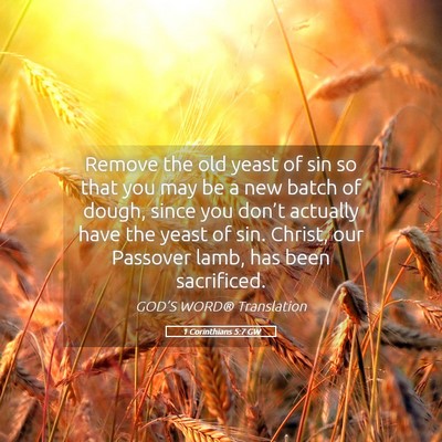 Picture 05 - 1 Corinthians 5:7 GW - Remove the old yeast of sin so that you may be a - Bible Verse Picture