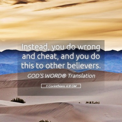 Picture 05 - 1 Corinthians 6:8 GW - Instead, you do wrong and cheat, and you do this - Bible Verse Picture