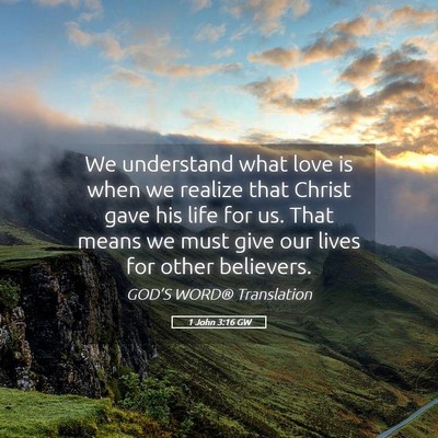 Picture 05 - 1 John 3:16 GW - We understand what love is when we realize that - Bible Verse Picture