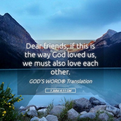 Picture 05 - 1 John 4:11 GW - Dear friends, if this is the way God loved us, we - Bible Verse Picture